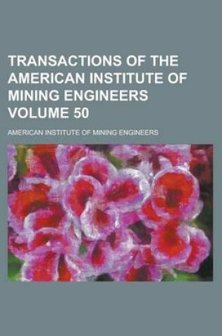 Cover of Transactions of the American Institute of Mining Engineers Volume 50