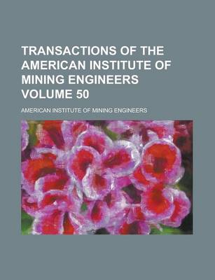 Book cover for Transactions of the American Institute of Mining Engineers Volume 50