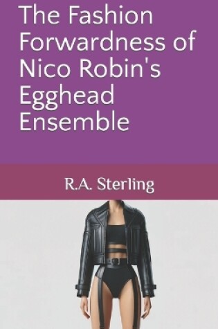 Cover of The Fashion Forwardness of Nico Robin's Egghead Ensemble
