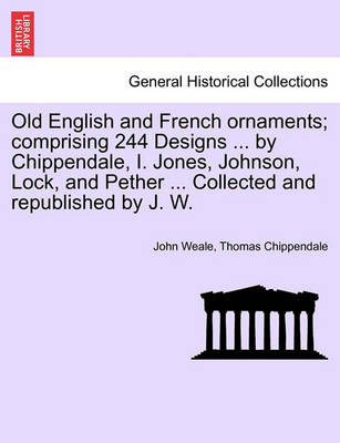 Book cover for Old English and French Ornaments; Comprising 244 Designs ... by Chippendale, I. Jones, Johnson, Lock, and Pether ... Collected and Republished by J. W.