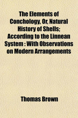 Cover of The Elements of Conchology, Or, Natural History of Shells; According to the Linnean System