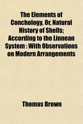 Book cover for The Elements of Conchology, Or, Natural History of Shells; According to the Linnean System