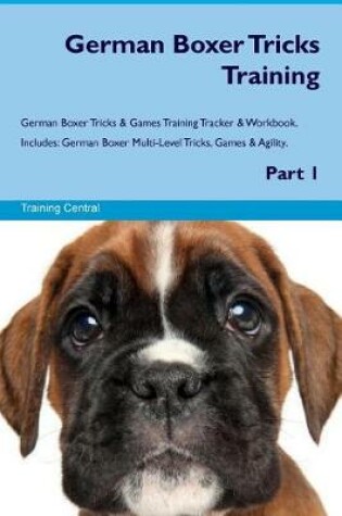 Cover of German Boxer Tricks Training German Boxer Tricks & Games Training Tracker & Workbook. Includes