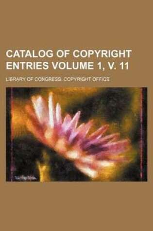 Cover of Catalog of Copyright Entries Volume 1, V. 11