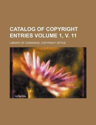 Book cover for Catalog of Copyright Entries Volume 1, V. 11