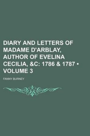 Cover of Diary and Letters of Madame D'Arblay, Author of Evelina Cecilia, &C (Volume 3); 1786 & 1787