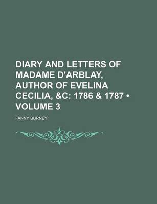 Book cover for Diary and Letters of Madame D'Arblay, Author of Evelina Cecilia, &C (Volume 3); 1786 & 1787