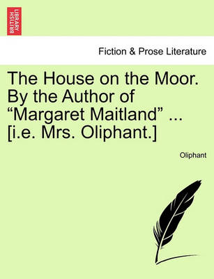 Book cover for The House on the Moor. by the Author of "Margaret Maitland" ... [I.E. Mrs. Oliphant.]