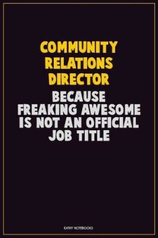 Cover of Community Relations Director, Because Freaking Awesome Is Not An Official Job Title