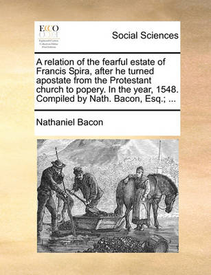 Book cover for A Relation of the Fearful Estate of Francis Spira, After He Turned Apostate from the Protestant Church to Popery. in the Year, 1548. Compiled by Nath. Bacon, Esq.; ...