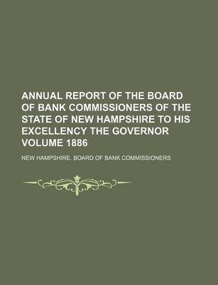 Book cover for Annual Report of the Board of Bank Commissioners of the State of New Hampshire to His Excellency the Governor Volume 1886