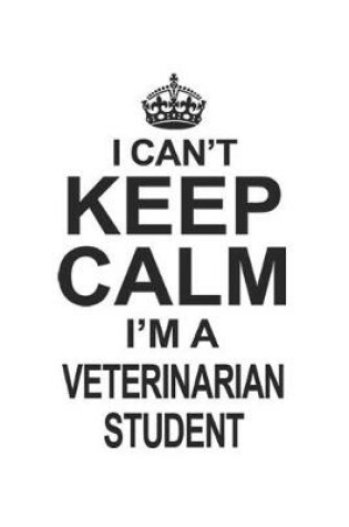 Cover of I Can't Keep Calm I'm A Veterinarian Student