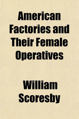 Book cover for American Factories and Their Female Operatives; With an Appeal on Behalf of the British Factory Population and Suggestions for the Improvement of Their Condition