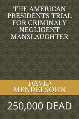 Book cover for The American Presidents Trial for Criminaly Negligent Manslaughter