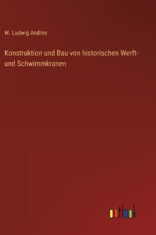 Cover of Konstruktion und Bau von historischen Werft- und Schwimmkranen