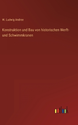 Book cover for Konstruktion und Bau von historischen Werft- und Schwimmkranen