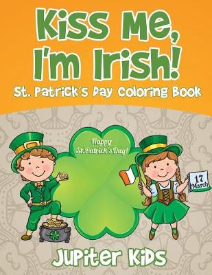 Book cover for Kiss Me, I'm Irish! St. Patrick's Day Coloring Book