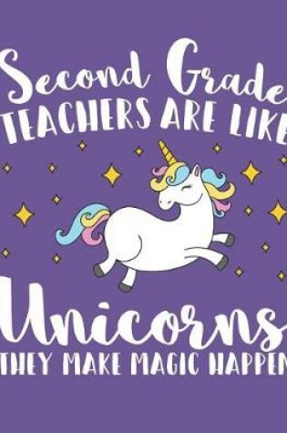 Cover of Second Grade Teachers Are Like Unicorns They Make Magic Happen