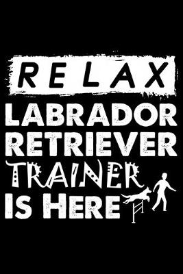 Book cover for Relax The Labrador Retriever Trainer Is Here