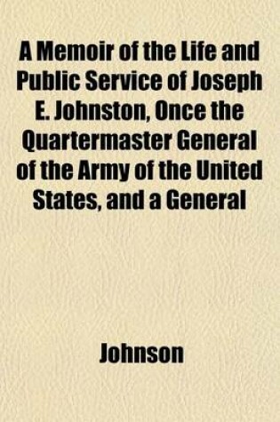 Cover of A Memoir of the Life and Public Service of Joseph E. Johnston, Once the Quartermaster General of the Army of the United States, and a General