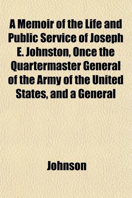 Book cover for A Memoir of the Life and Public Service of Joseph E. Johnston, Once the Quartermaster General of the Army of the United States, and a General