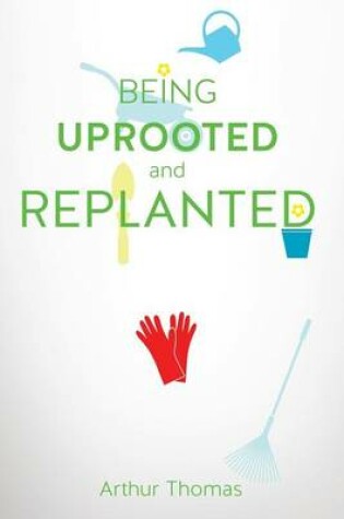 Cover of Being Uprooted and Replanted