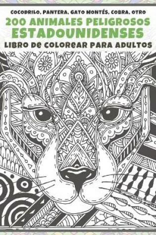 Cover of 200 animales peligrosos estadounidenses - Libro de colorear para adultos - Cocodrilo, Pantera, Gato montes, Cobra, otro