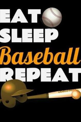 Cover of Eat Sleep Baseball Repeat. Notebook for Baseball Fans. Blank Lined Planner Journal Diary.