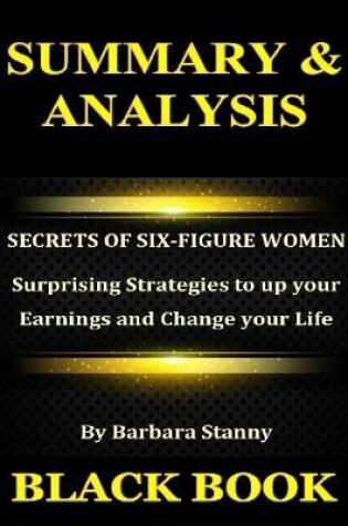 Cover of Summary & Analysis : Secrets of Six Figure Women By Barbara Stanny : Surprising Strategies to up your Earnings and Change your Life