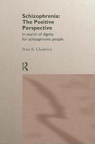 Cover of Schizophrenia: The Positive Perspective, in Search of Dignity for Schizophrenic People