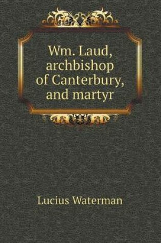 Cover of Wm. Laud, archbishop of Canterbury, and martyr