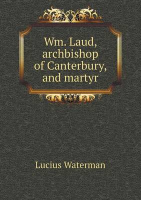 Book cover for Wm. Laud, archbishop of Canterbury, and martyr