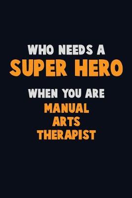 Book cover for Who Need A SUPER HERO, When You Are Manual arts Therapist