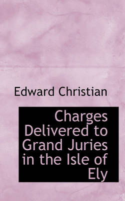 Book cover for Charges Delivered to Grand Juries in the Isle of Ely