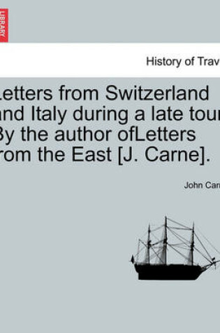 Cover of Letters from Switzerland and Italy During a Late Tour. by the Author Ofletters from the East [J. Carne].