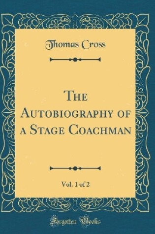 Cover of The Autobiography of a Stage Coachman, Vol. 1 of 2 (Classic Reprint)