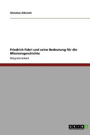 Cover of Friedrich Fabri und seine Bedeutung fur die Missionsgeschichte