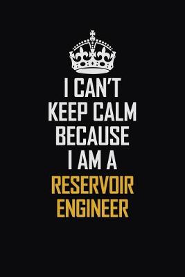 Book cover for I Can't Keep Calm Because I Am A Reservoir Engineer