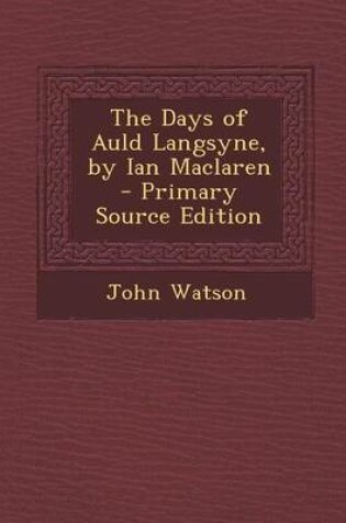 Cover of The Days of Auld Langsyne, by Ian MacLaren - Primary Source Edition