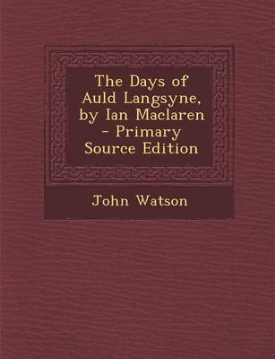 Book cover for The Days of Auld Langsyne, by Ian MacLaren - Primary Source Edition