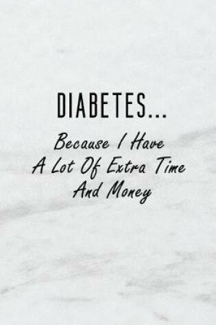 Cover of Diabetes...Because I Have a Lot of Extra Time and Money
