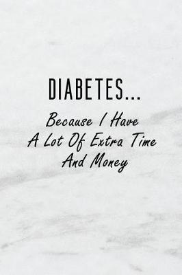 Book cover for Diabetes...Because I Have a Lot of Extra Time and Money
