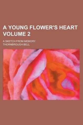 Cover of A Young Flower's Heart; A Sketch from Memory Volume 2