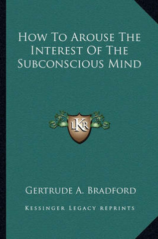 Cover of How to Arouse the Interest of the Subconscious Mind
