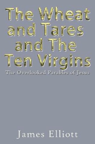 Cover of The Wheat and Tares and the Ten Virgins
