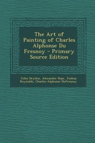Cover of The Art of Painting of Charles Alphonse Du Fresnoy - Primary Source Edition