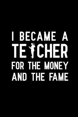 Book cover for I Became a Teacher For The Money And The Fame