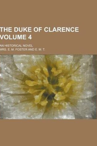 Cover of The Duke of Clarence; An Historical Novel Volume 4