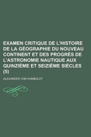 Cover of Examen Critique de L'Histoire de La Geographie Du Nouveau Continent Et Des Progres de L'Astronomie Nautique Aux Quinzieme Et Seizieme Siecles (5)