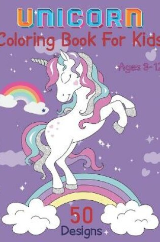 Cover of Unicorn Coloring Book for Kids Ages 8-12 50 Designs